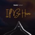 I’ll Be Here Lyrics by Dunsin Oyekan