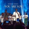 You Are You Lyrics by Nathaniel Bassey